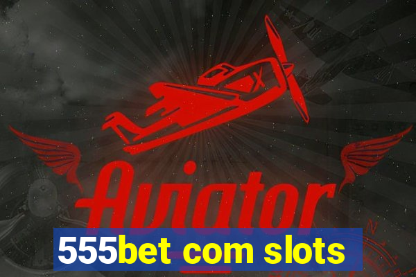 555bet com slots